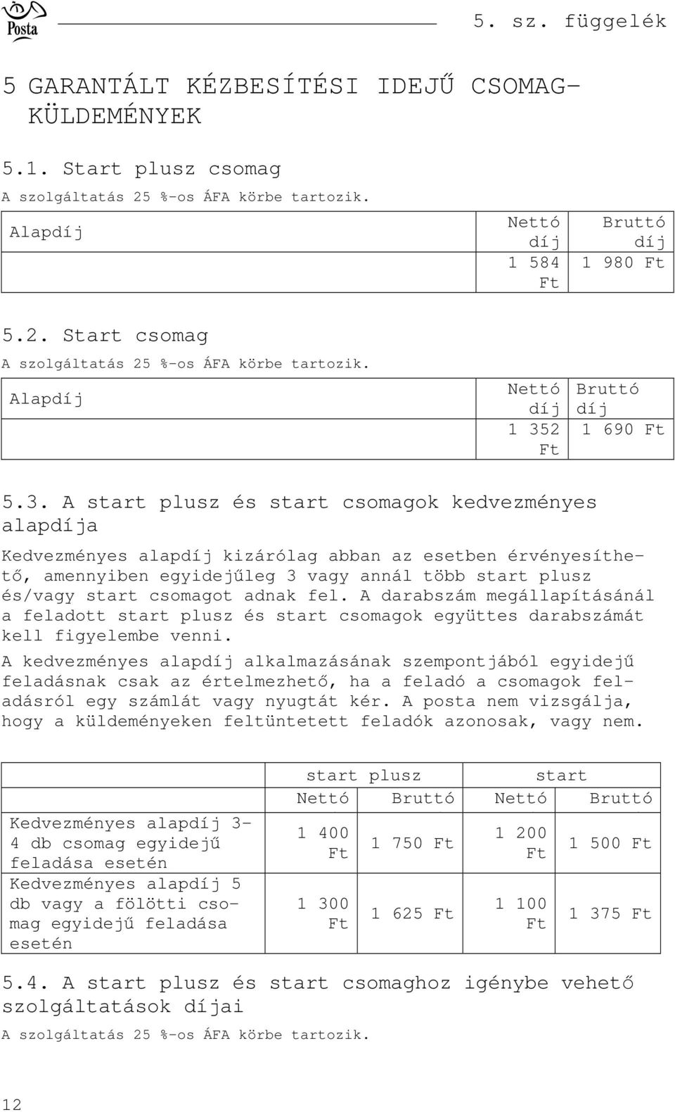 A start plusz és start csomagok kedvezményes alapa Kedvezményes alap kizárólag abban az esetben érvényesíthet, amennyiben egyidejleg 3 vagy annál több start plusz és/vagy start csomagot adnak fel.