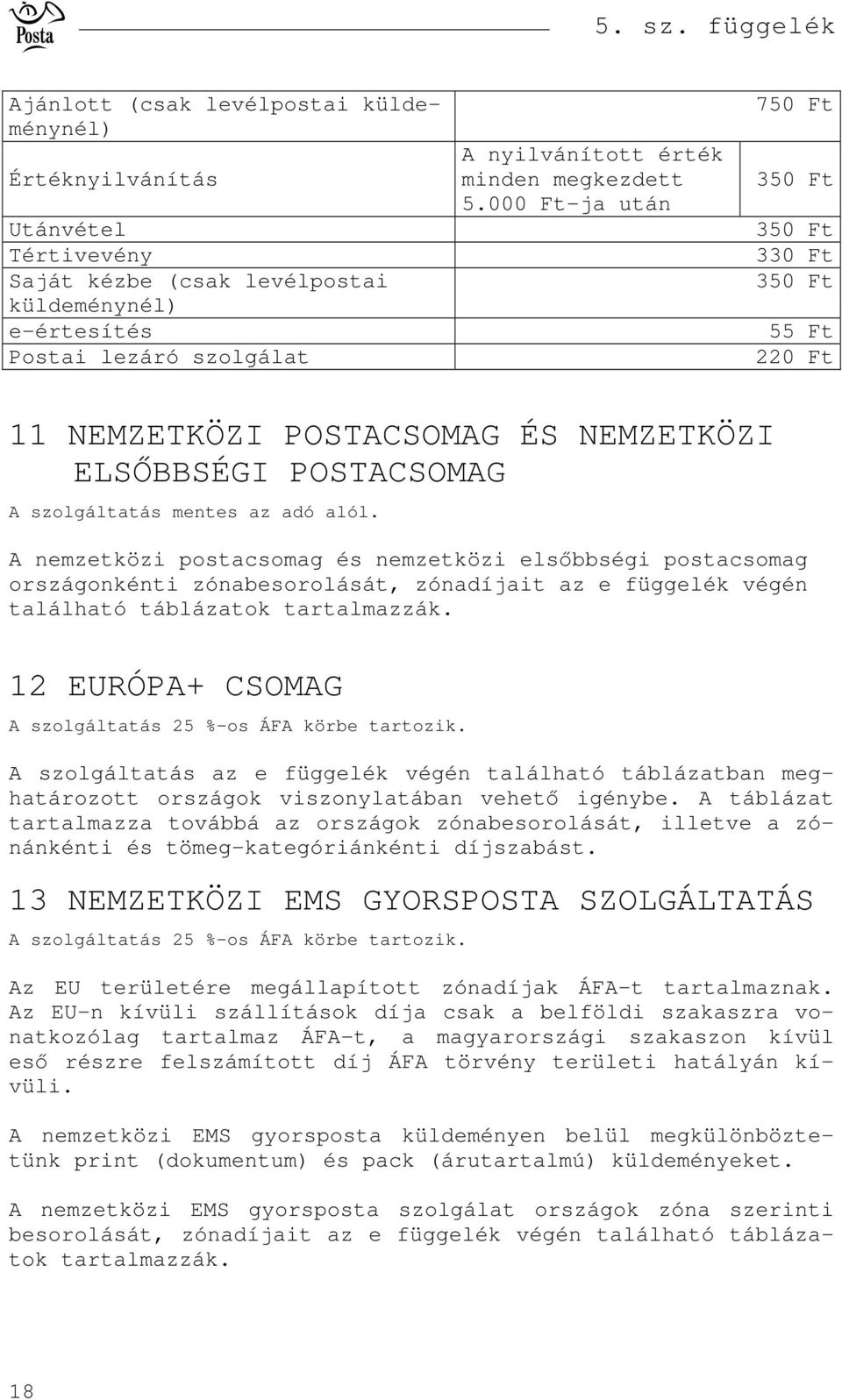 zónaait az e függelék végén található táblázatok tartalmazzák. 12 EURÓPA+ CSOMAG A szolgáltatás az e függelék végén található táblázatban meghatározott országok viszonylatában vehet igénybe.