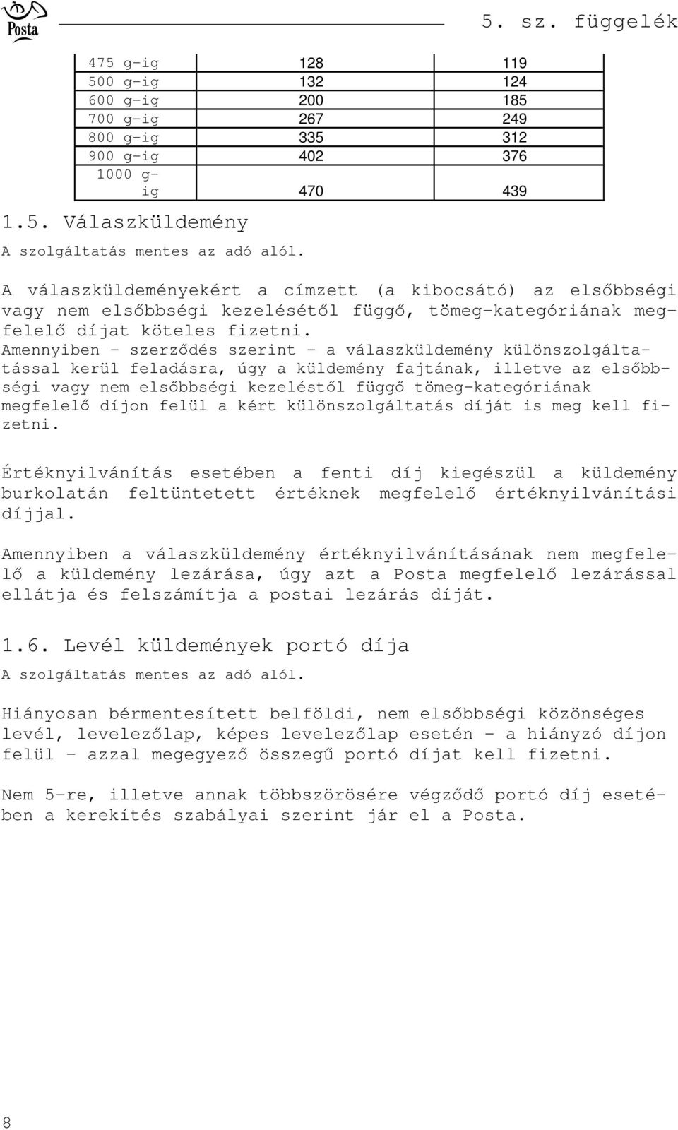 Amennyiben - szerzdés szerint - a válaszküldemény különszolgáltatással kerül feladásra, úgy a küldemény fajtának, illetve az elsbbségi vagy nem elsbbségi kezeléstl függ tömeg-kategóriának megfelel on