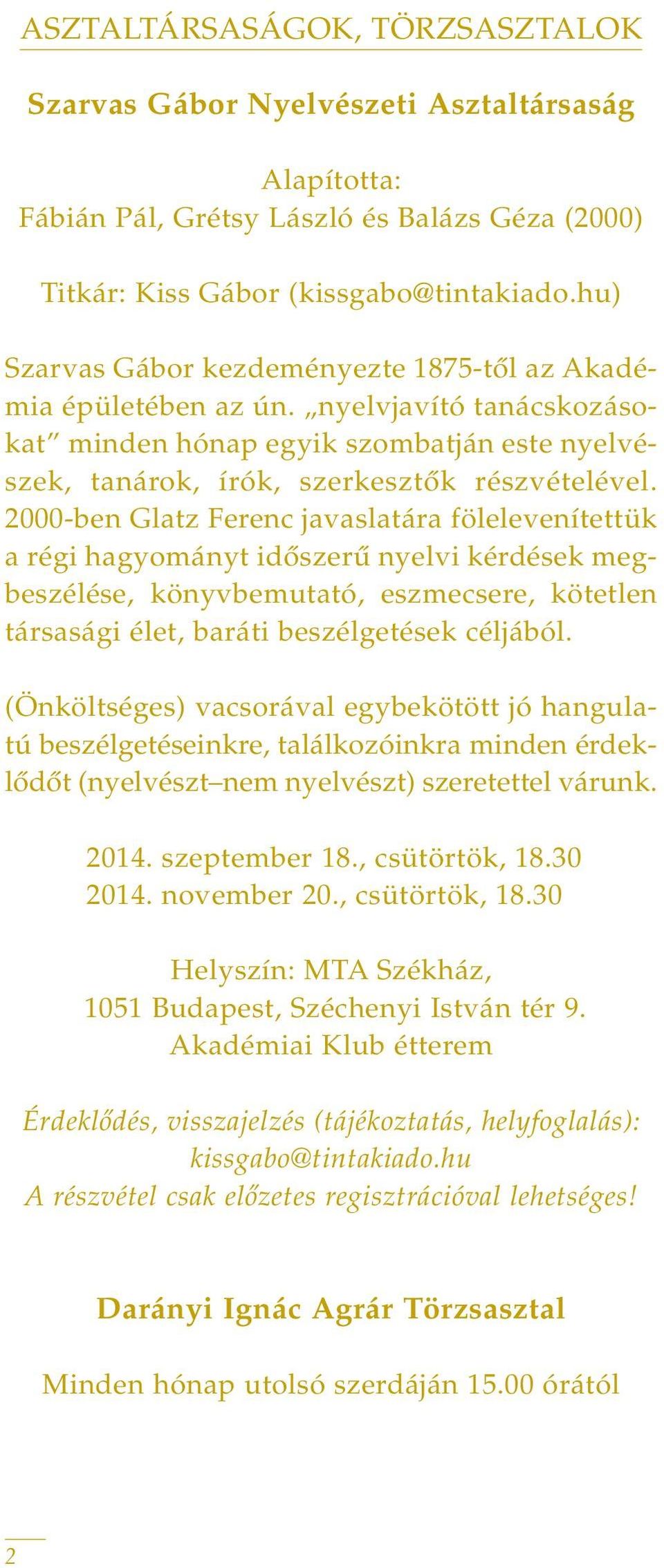 2000-ben Glatz Ferenc javaslatára fölelevenítettük a régi hagyományt idôszerû nyelvi kérdések megbeszélése, könyvbemutató, eszmecsere, kötetlen társasági élet, baráti beszélgetések céljából.