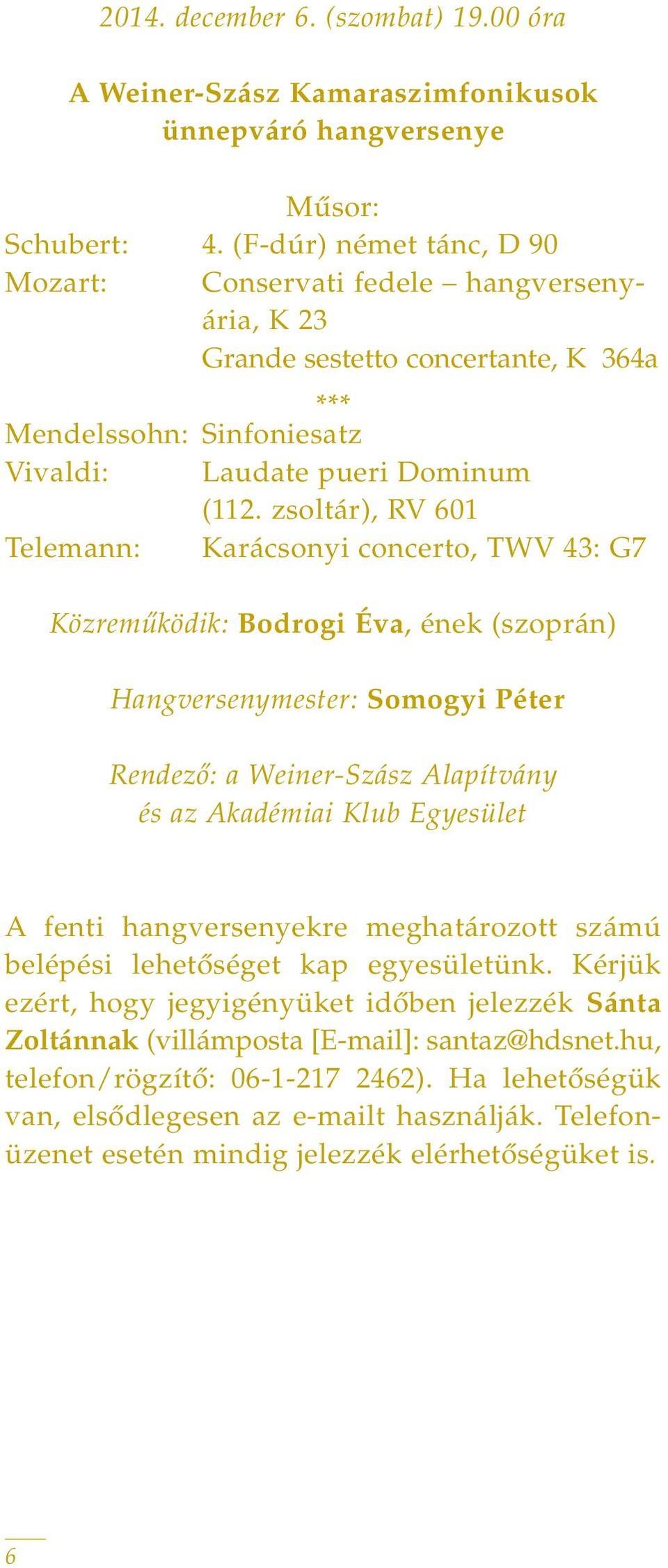 zsoltár), RV 601 Telemann: Karácsonyi concerto, TWV 43: G7 Közremûködik: Bodrogi Éva, ének (szoprán) Hangversenymester: Somogyi Péter Rendezô: a Weiner-Szász Alapítvány és az Akadémiai Klub Egyesület