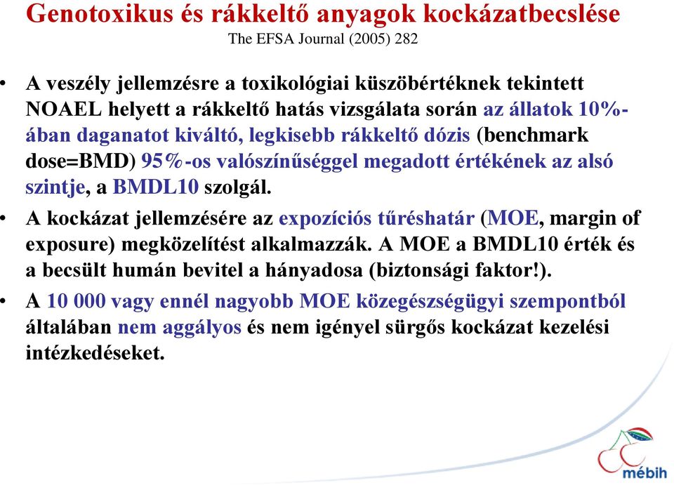 a BMDL10 szolgál. A kockázat jellemzésére az expozíciós tűréshatár (MOE, margin of exposure) megközelítést alkalmazzák.