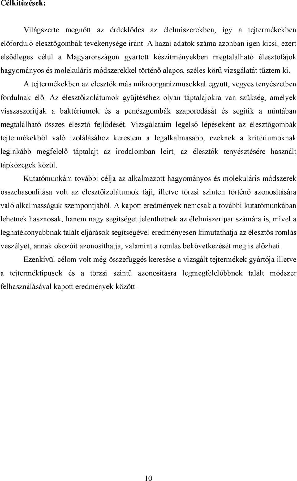 vizsgálatát tűztem ki. A tejtermékekben az élesztők más mikroorganizmusokkal együtt, vegyes tenyészetben fordulnak elő.