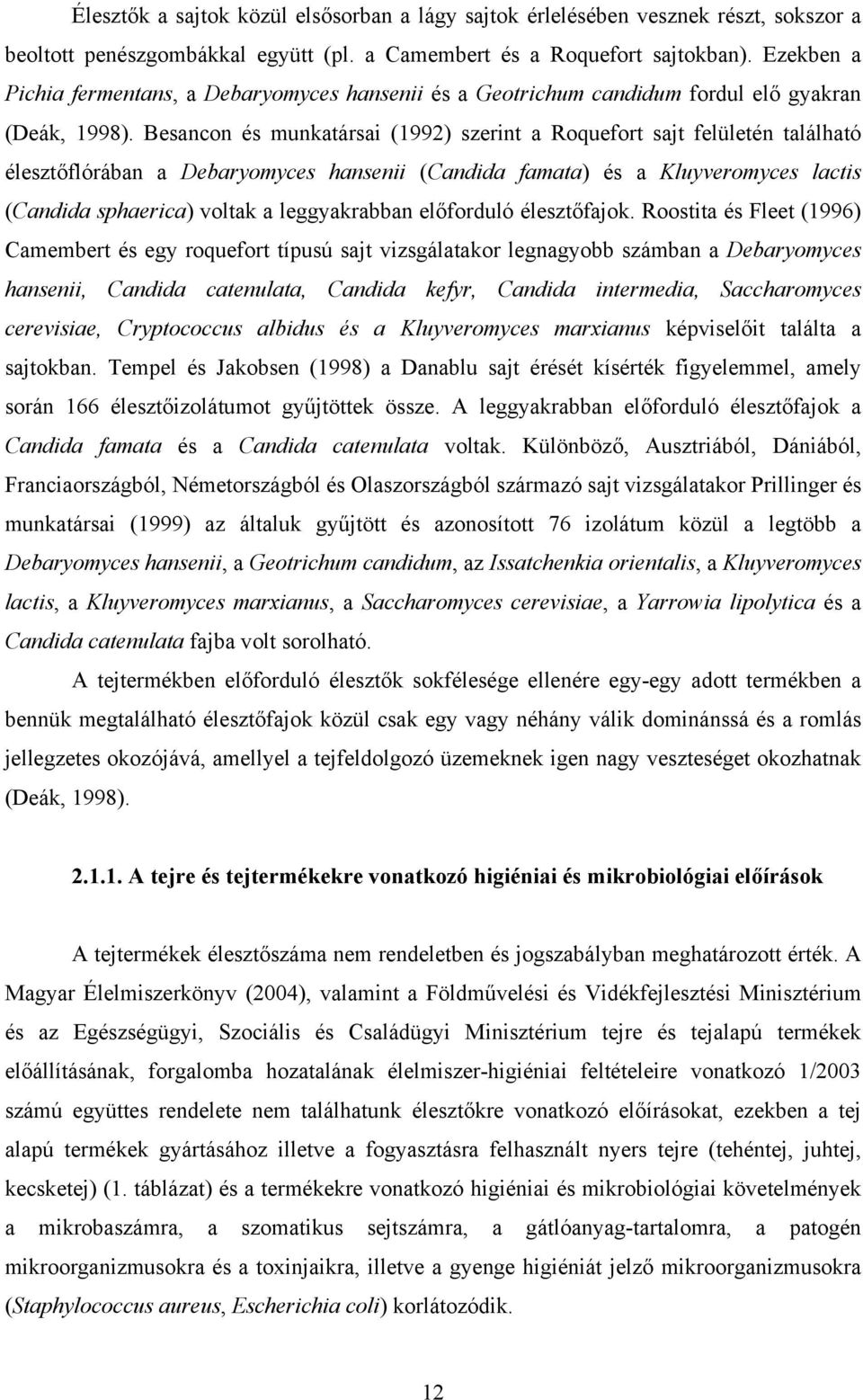 Besancon és munkatársai (1992) szerint a Roquefort sajt felületén található élesztőflórában a Debaryomyces hansenii (Candida famata) és a Kluyveromyces lactis (Candida sphaerica) voltak a