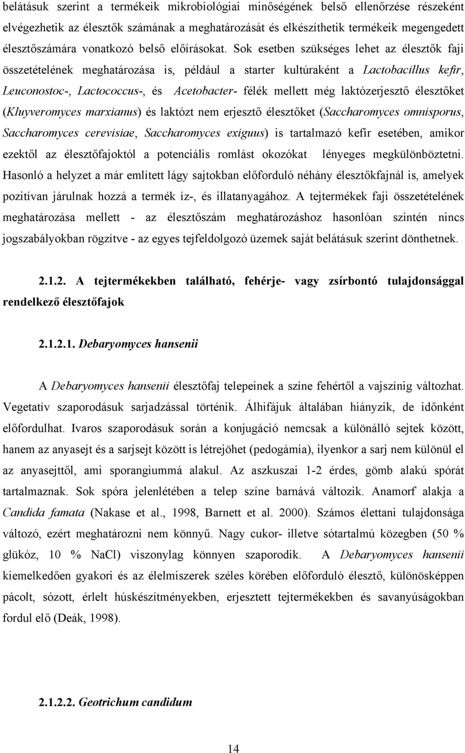 Sok esetben szükséges lehet az élesztők faji összetételének meghatározása is, például a starter kultúraként a Lactobacillus kefir, Leuconostoc-, Lactococcus-, és Acetobacter- félék mellett még