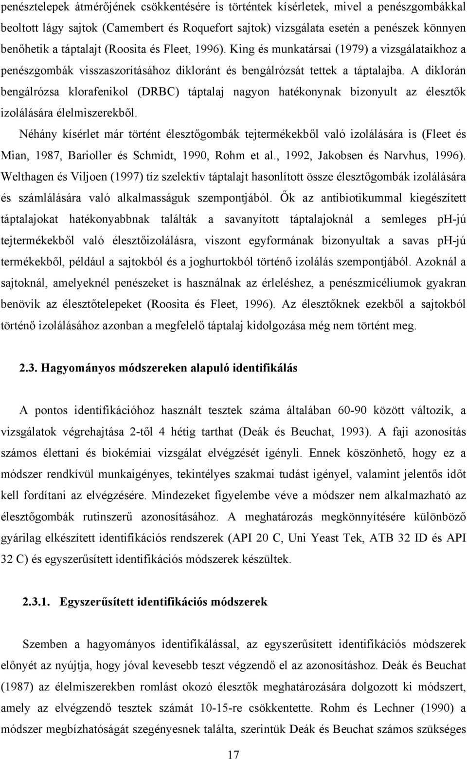 A diklorán bengálrózsa klorafenikol (DRBC) táptalaj nagyon hatékonynak bizonyult az élesztők izolálására élelmiszerekből.