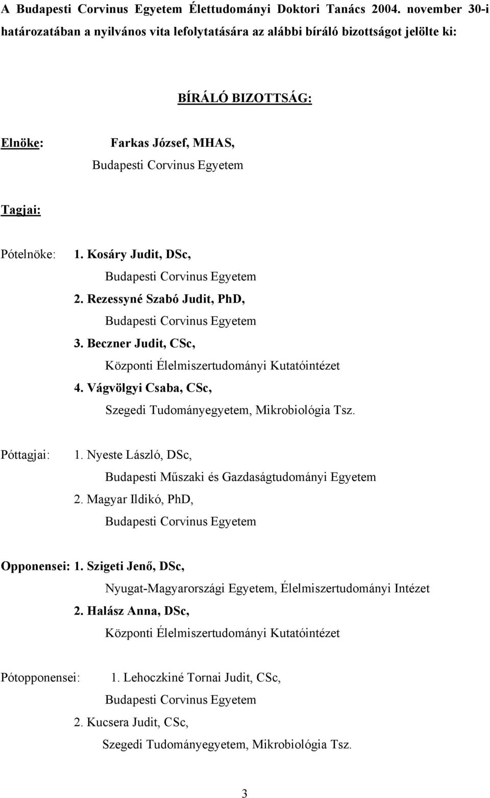 Kosáry Judit, DSc, Budapesti Corvinus Egyetem 2. Rezessyné Szabó Judit, PhD, Budapesti Corvinus Egyetem 3. Beczner Judit, CSc, Központi Élelmiszertudományi Kutatóintézet 4.