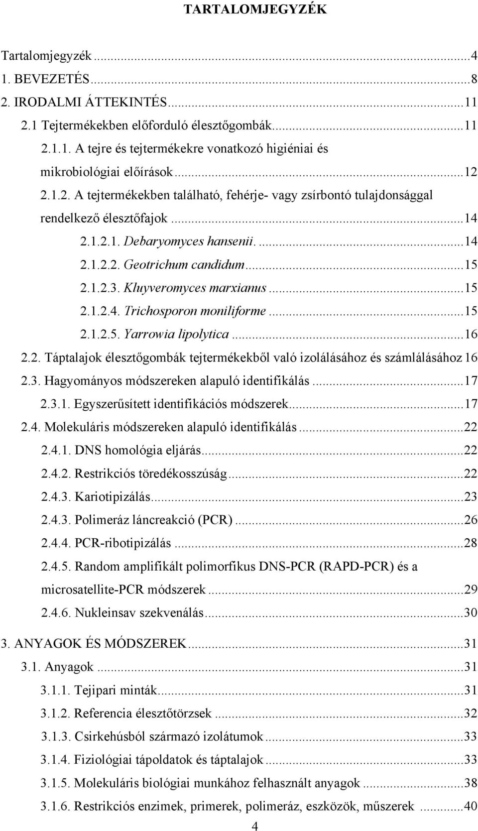 Kluyveromyces marxianus...15 2.1.2.4. Trichosporon moniliforme...15 2.1.2.5. Yarrowia lipolytica...16 2.2. Táptalajok élesztőgombák tejtermékekből való izolálásához és számlálásához 16 2.3.