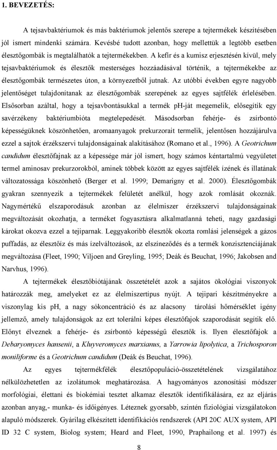 A kefír és a kumisz erjesztésén kívül, mely tejsavbaktériumok és élesztők mesterséges hozzáadásával történik, a tejtermékekbe az élesztőgombák természetes úton, a környezetből jutnak.