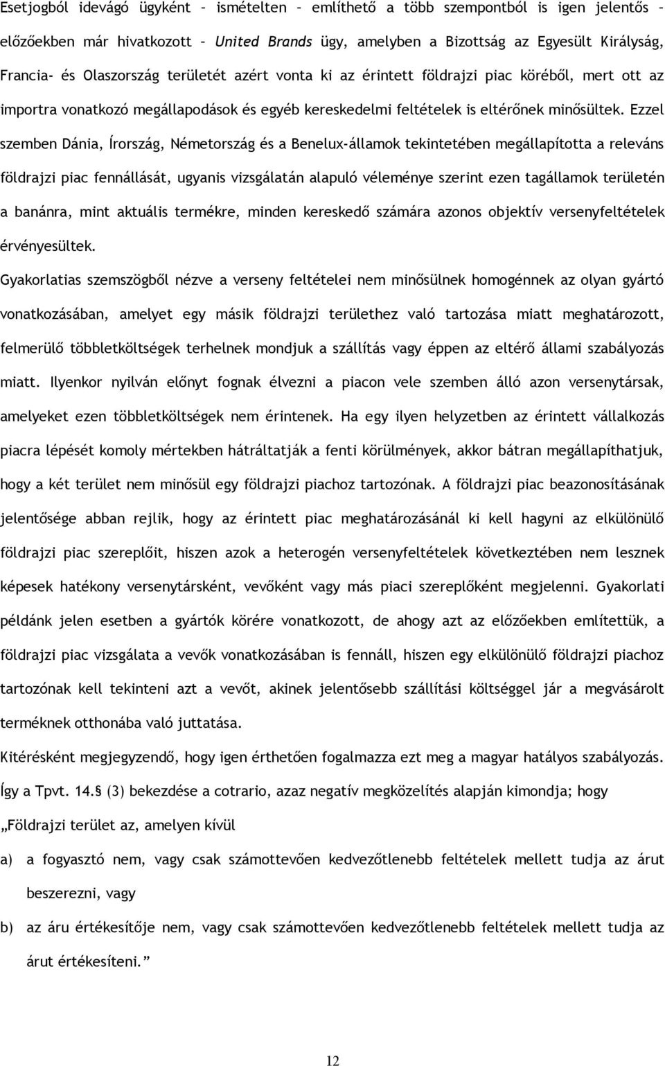 Ezzel szemben Dánia, Írország, Németország és a Benelux-államok tekintetében megállapította a releváns földrajzi piac fennállását, ugyanis vizsgálatán alapuló véleménye szerint ezen tagállamok