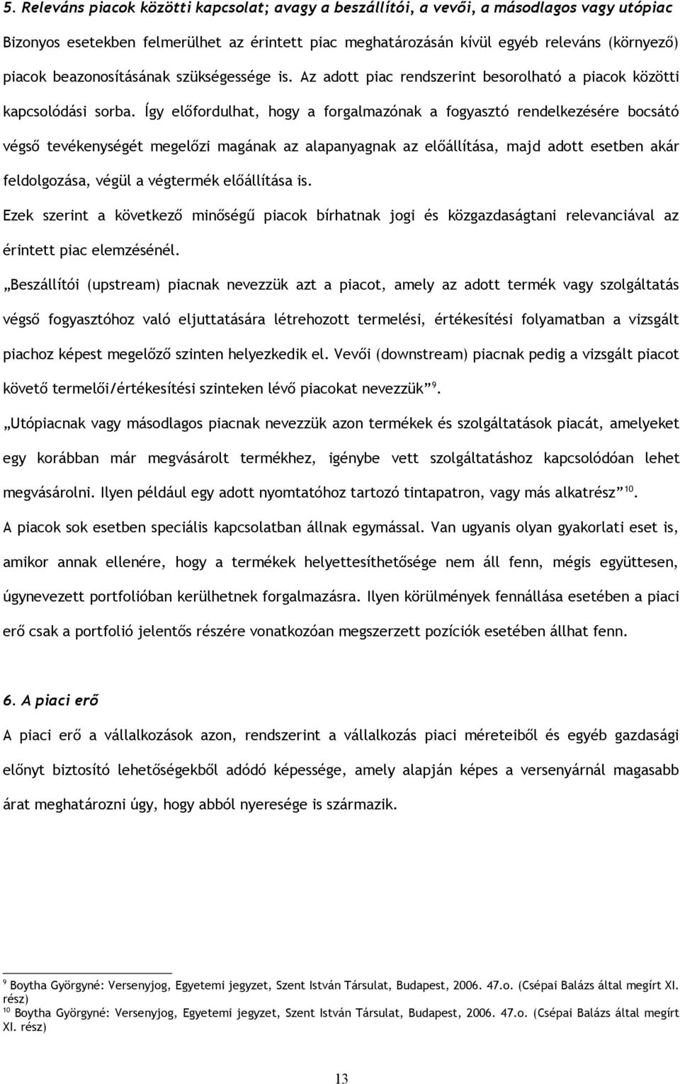 Így előfordulhat, hogy a forgalmazónak a fogyasztó rendelkezésére bocsátó végső tevékenységét megelőzi magának az alapanyagnak az előállítása, majd adott esetben akár feldolgozása, végül a végtermék