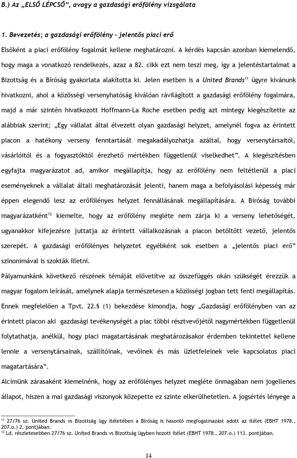 Jelen esetben is a United Brands 11 ügyre kívánunk hivatkozni, ahol a közösségi versenyhatóság kiválóan rávilágított a gazdasági erőfölény fogalmára, majd a már szintén hivatkozott Hoffmann-La Roche