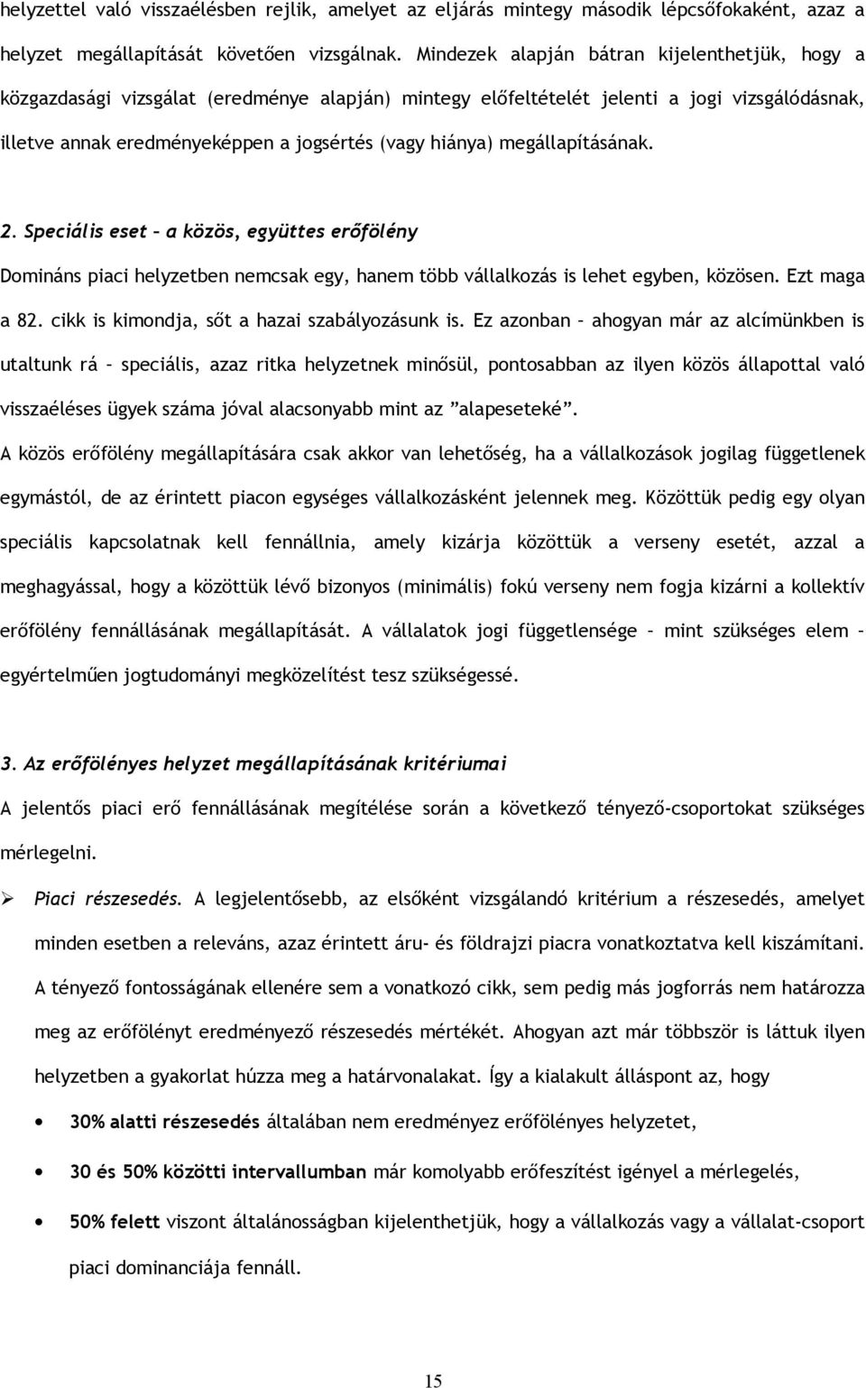 megállapításának. 2. Speciális eset a közös, együttes erőfölény Domináns piaci helyzetben nemcsak egy, hanem több vállalkozás is lehet egyben, közösen. Ezt maga a 82.