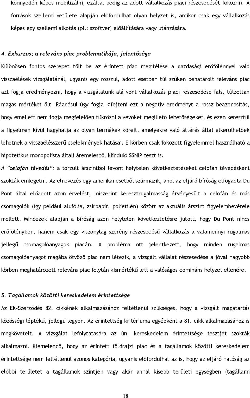 Exkurzus; a releváns piac problematikája, jelentősége Különösen fontos szerepet tölt be az érintett piac megítélése a gazdasági erőfölénnyel való visszaélések vizsgálatánál, ugyanis egy rosszul,