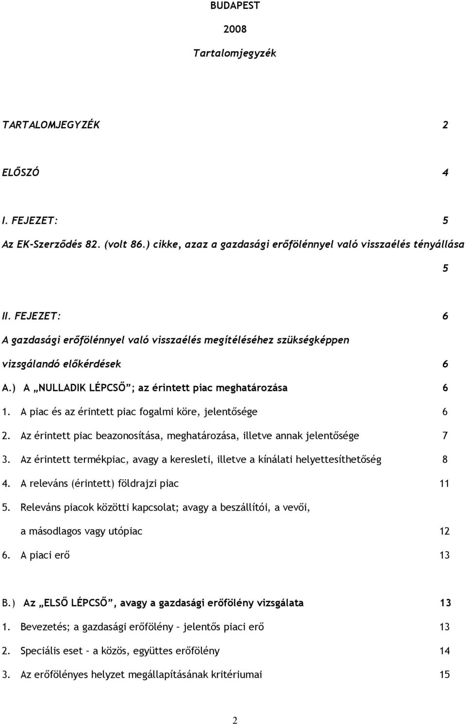 A piac és az érintett piac fogalmi köre, jelentősége 6 2. Az érintett piac beazonosítása, meghatározása, illetve annak jelentősége 7 3.