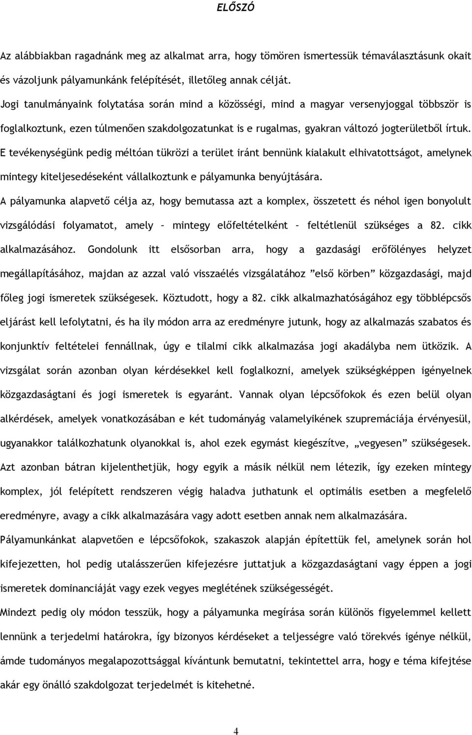 E tevékenységünk pedig méltóan tükrözi a terület iránt bennünk kialakult elhivatottságot, amelynek mintegy kiteljesedéseként vállalkoztunk e pályamunka benyújtására.