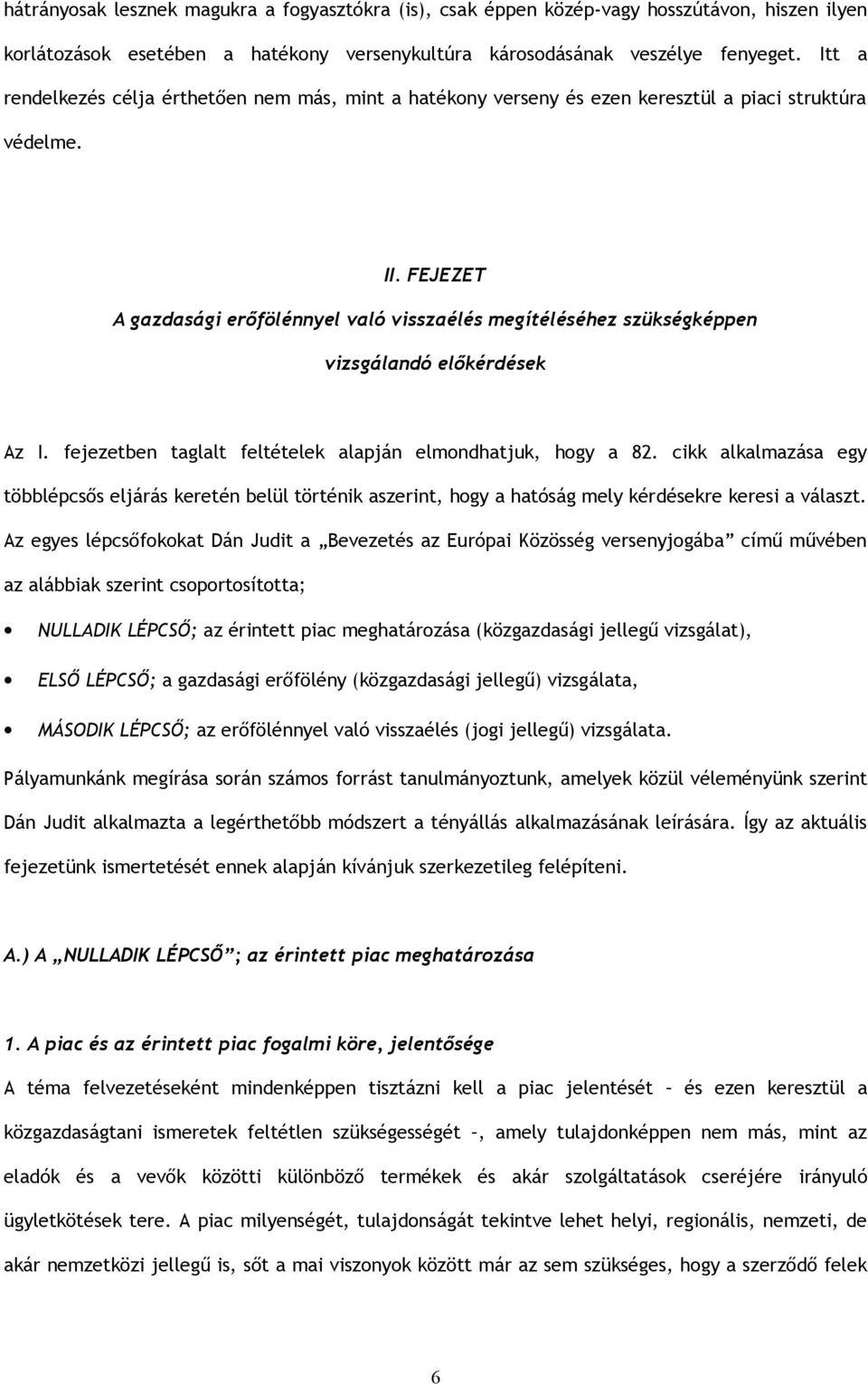 FEJEZET A gazdasági erőfölénnyel való visszaélés megítéléséhez szükségképpen vizsgálandó előkérdések Az I. fejezetben taglalt feltételek alapján elmondhatjuk, hogy a 82.