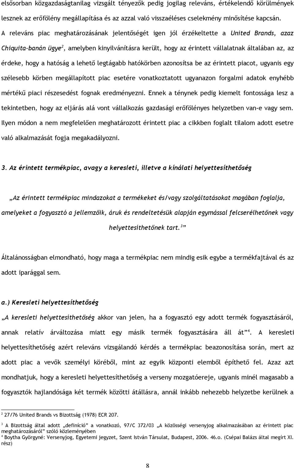 hogy a hatóság a lehető legtágabb hatókörben azonosítsa be az érintett piacot, ugyanis egy szélesebb körben megállapított piac esetére vonatkoztatott ugyanazon forgalmi adatok enyhébb mértékű piaci