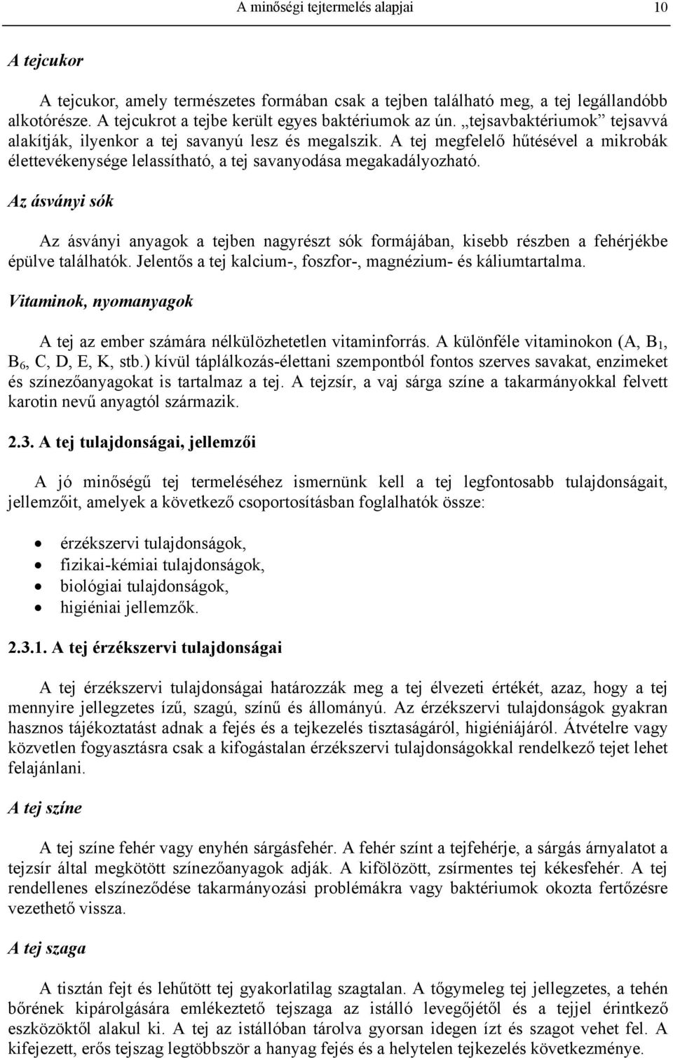 Az ásványi sók Az ásványi anyagok a tejben nagyrészt sók formájában, kisebb részben a fehérjékbe épülve találhatók. Jelentős a tej kalcium-, foszfor-, magnézium- és káliumtartalma.