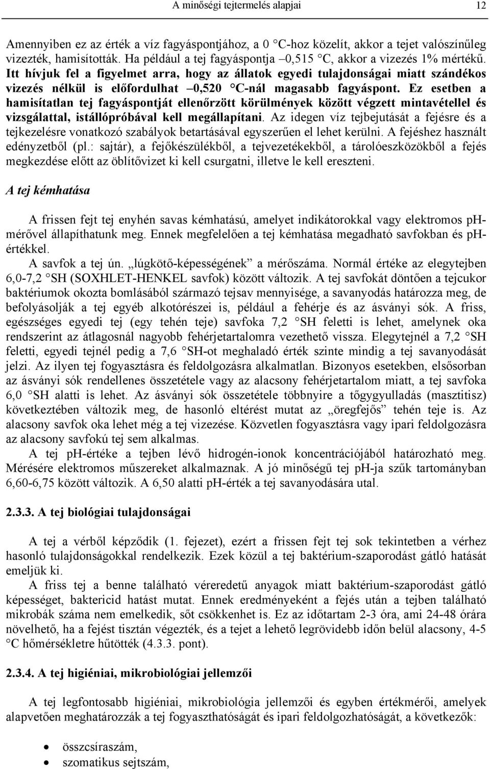 Itt hívjuk fel a figyelmet arra, hogy az állatok egyedi tulajdonságai miatt szándékos vizezés nélkül is előfordulhat 0,520 C-nál magasabb fagyáspont.