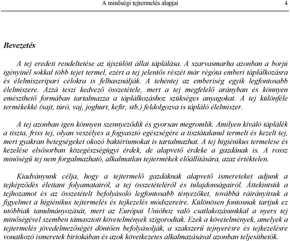 A tehéntej az emberiség egyik legfontosabb élelmiszere. Azzá teszi kedvező összetétele, mert a tej megfelelő arányban és könnyen emészthető formában tartalmazza a táplálkozáshoz szükséges anyagokat.