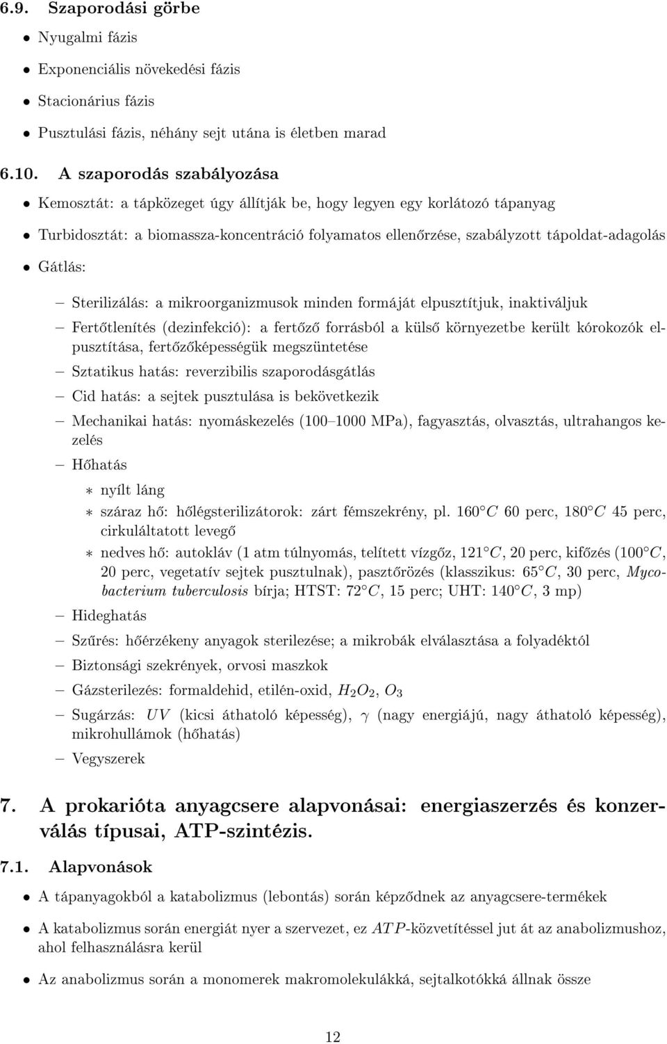 Gátlás: Sterilizálás: a mikroorganizmusok minden formáját elpusztítjuk, inaktiváljuk Fert tlenítés (dezinfekció): a fert z forrásból a küls környezetbe került kórokozók elpusztítása, fert z