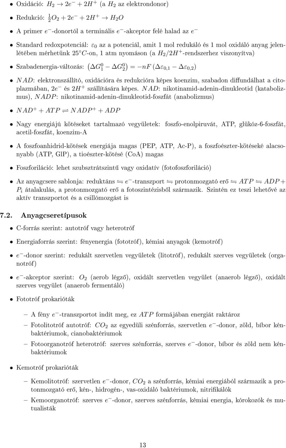 elektronszállító, oxidációra és redukcióra képes koenzim, szabadon diundálhat a citoplazmában, 2e és 2H + szállítására képes.