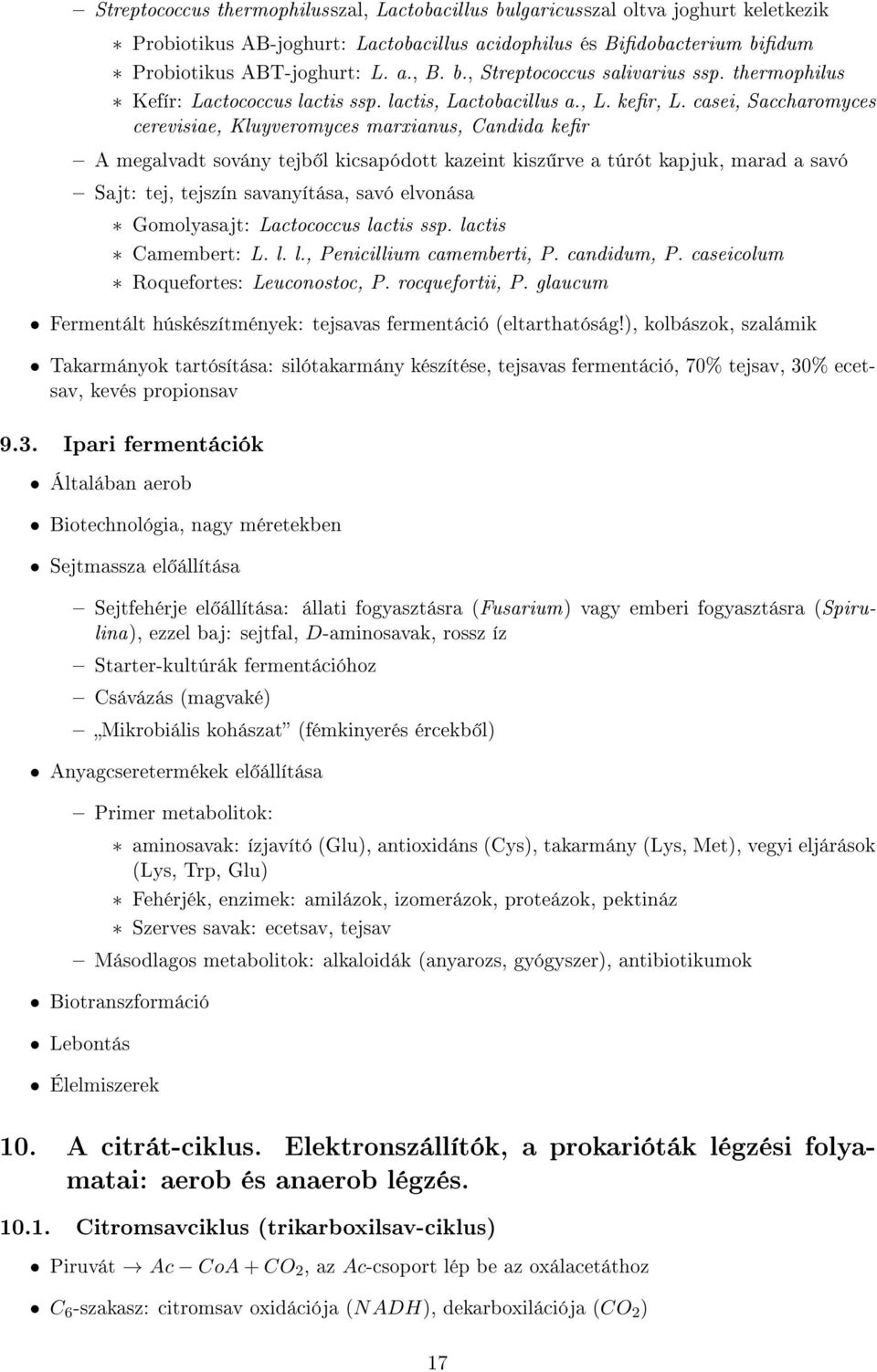 casei, Saccharomyces cerevisiae, Kluyveromyces marxianus, Candida ker A megalvadt sovány tejb l kicsapódott kazeint kisz rve a túrót kapjuk, marad a savó Sajt: tej, tejszín savanyítása, savó elvonása