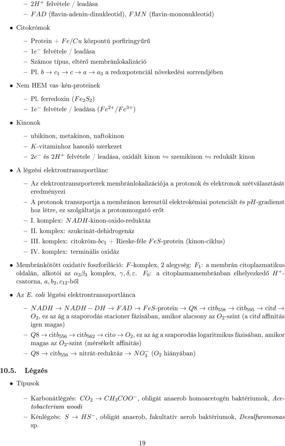 ferredoxin (F e 2 S 2 ) 1e felvétele / leadása (F e 2+ /F e 3+ ) Kinonok ubikinon, metakinon, naftokinon K-vitaminhoz hasonló szerkezet 2e és 2H + felvétele / leadása, oxidált kinon szemikinon