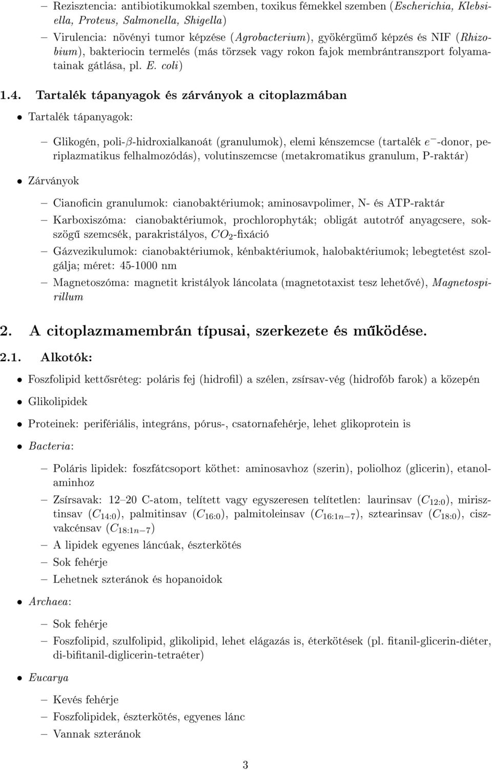 Tartalék tápanyagok és zárványok a citoplazmában Tartalék tápanyagok: Glikogén, poli-β-hidroxialkanoát (granulumok), elemi kénszemcse (tartalék e -donor, periplazmatikus felhalmozódás),