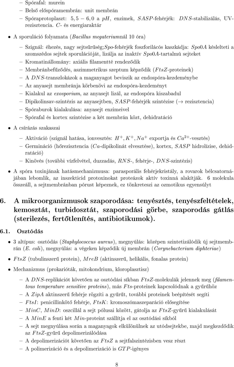 lizálja az inaktív Spo0A-tartalmú sejteket Kromatinállomány: axiális lamentté rendez dik Membránbef z dés, aszimmetrikus szeptum képz dik (F tsz-proteinek) A DN S-transzlokázok a maganyagot beviszik