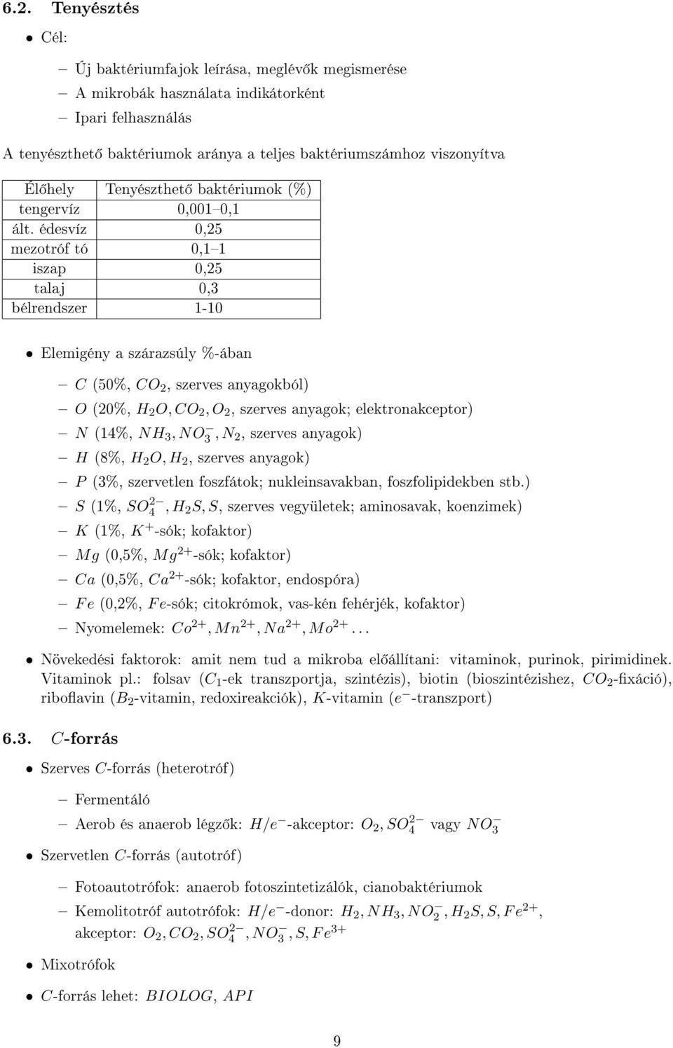 édesvíz 0,25 mezotróf tó 0,11 iszap 0,25 talaj 0,3 bélrendszer 1-10 Elemigény a szárazsúly %-ában C (50%, CO 2, szerves anyagokból) O (20%, H 2 O, CO 2, O 2, szerves anyagok; elektronakceptor) N