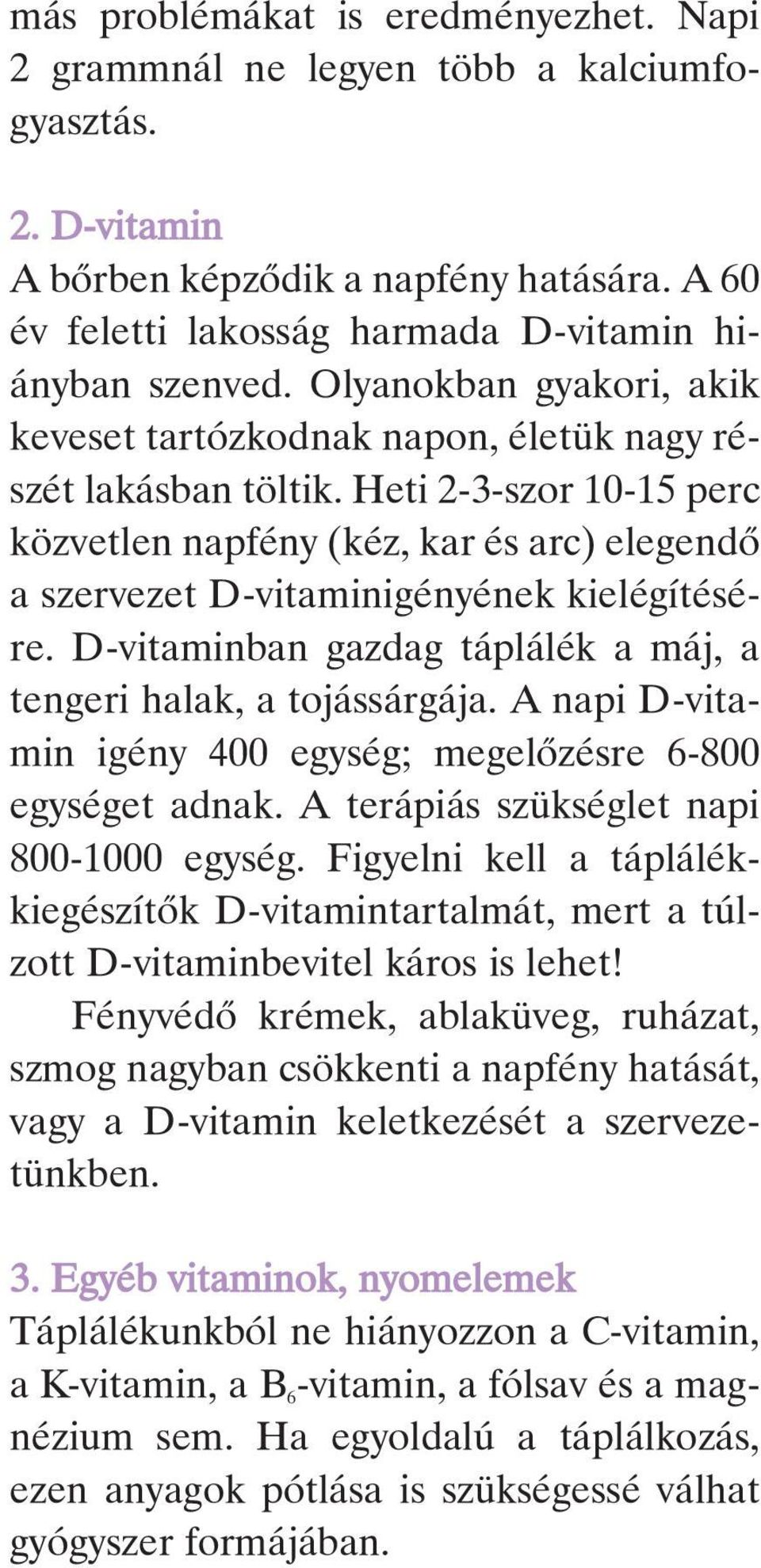 Heti 2-3-szor 10-15 perc közvetlen napfény (kéz, kar és arc) elegendô a szervezet D-vitaminigényének kielégítésére. D-vitaminban gazdag táplálék a máj, a tengeri halak, a tojássárgája.