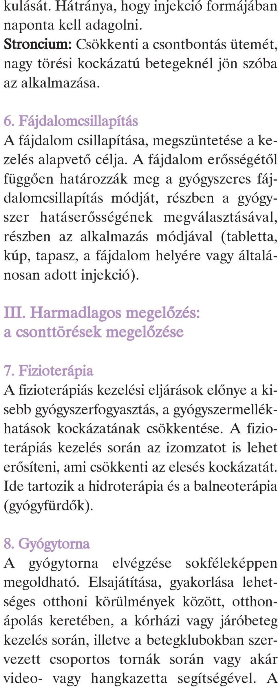 A fájdalom erôsségétôl függôen határozzák meg a gyógyszeres fájdalomcsillapítás módját, részben a gyógyszer hatáserôsségének megválasztásával, részben az alkalmazás módjával (tabletta, kúp, tapasz, a