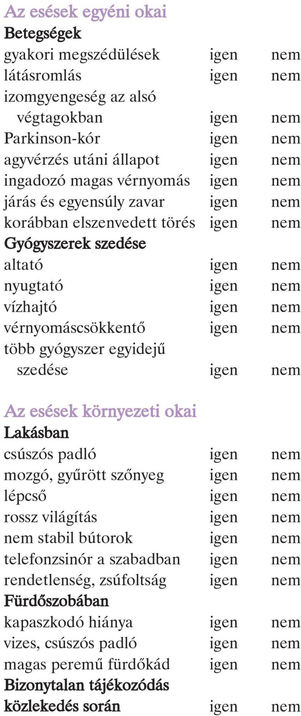 gyógyszer egyidejû szedése igen nem Az esések környezeti okai Lakásban csúszós padló igen nem mozgó, gyûrött szônyeg igen nem lépcsô igen nem rossz világítás igen nem nem stabil bútorok igen nem