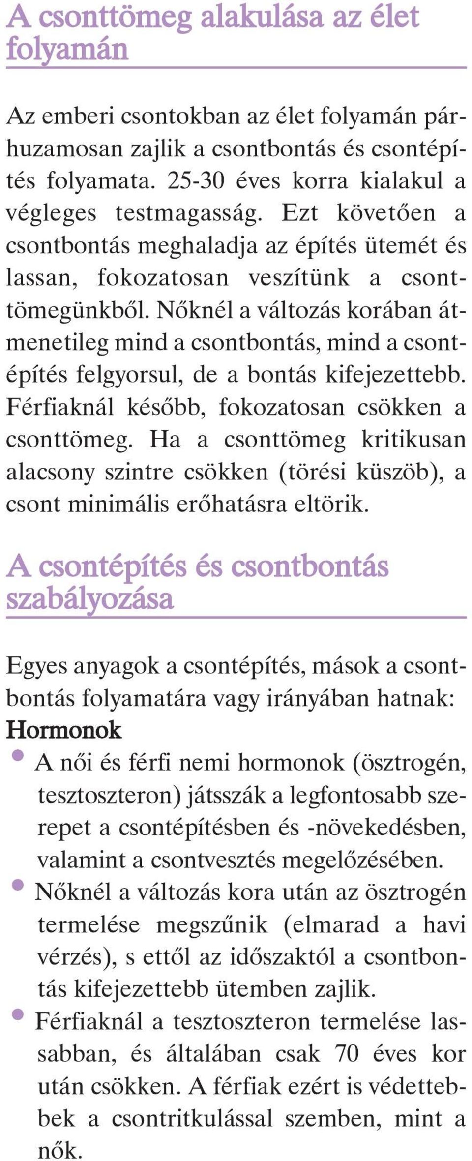 Nôknél a változás korában átmenetileg mind a csontbontás, mind a csontépítés felgyorsul, de a bontás kifejezettebb. Férfiaknál késôbb, fokozatosan csökken a csonttömeg.