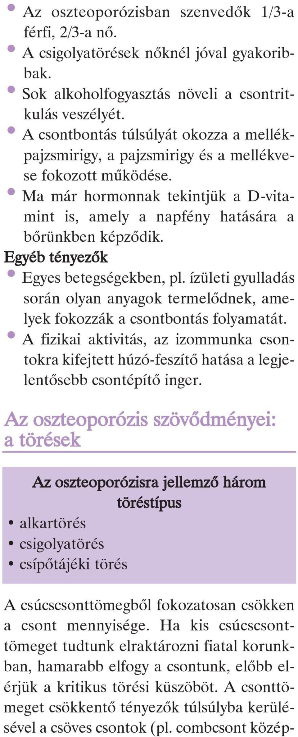 Egyéb tényezôk Egyes betegségekben, pl. ízületi gyulladás során olyan anyagok termelõdnek, amelyek fokozzák a csontbontás folyamatát.