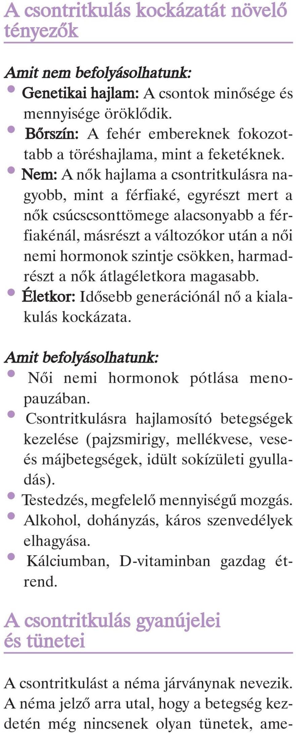 Nem: A nôk hajlama a csontritkulásra nagyobb, mint a férfiaké, egyrészt mert a nôk csúcscsonttömege alacsonyabb a férfiakénál, másrészt a változókor után a nôi nemi hormonok szintje csökken,