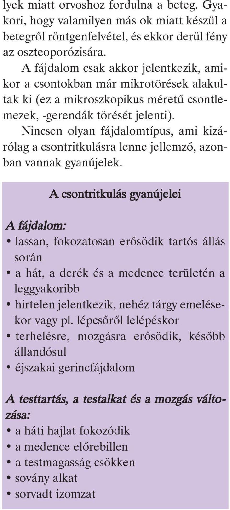 Nincsen olyan fájdalomtípus, ami kizárólag a csontritkulásra lenne jellemzõ, azonban vannak gyanújelek.