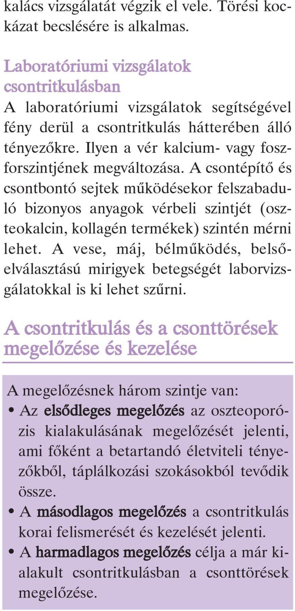 A csontépítô és csontbontó sejtek mûködésekor felszabaduló bizonyos anyagok vérbeli szintjét (oszteokalcin, kollagén termékek) szintén mérni lehet.