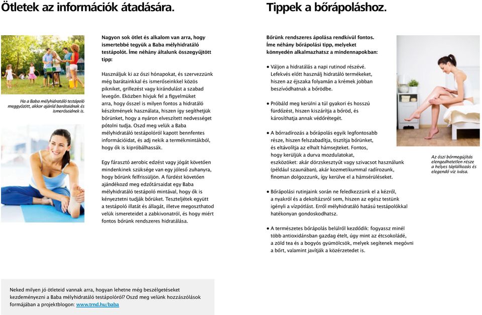 Íme néhány általunk összegyűjtött tipp: Használjuk ki az őszi hónapokat, és szervezzünk még barátainkkal és ismerőseinkkel közös pikniket, grillezést vagy kirándulást a szabad levegőn.