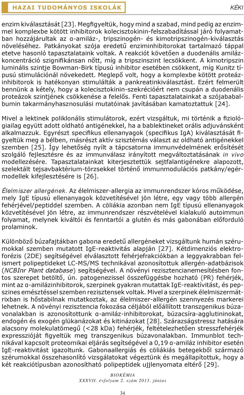 kimotripszinogén-kiválasztás növeléséhez. Patkányokat szója eredetű enziminhibitorokat tartalmazó táppal etetve hasonló tapasztalataink voltak.