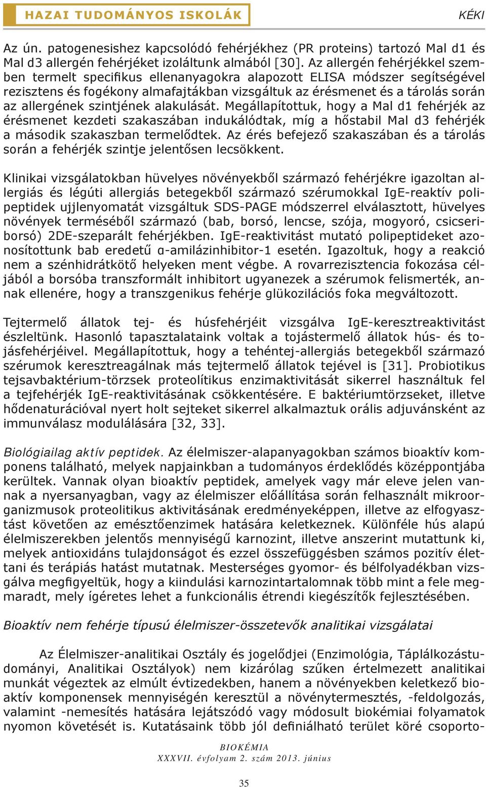 szintjének alakulását. Megállapítottuk, hogy a Mal d1 fehérjék az érésmenet kezdeti szakaszában indukálódtak, míg a hőstabil Mal d3 fehérjék a második szakaszban termelődtek.