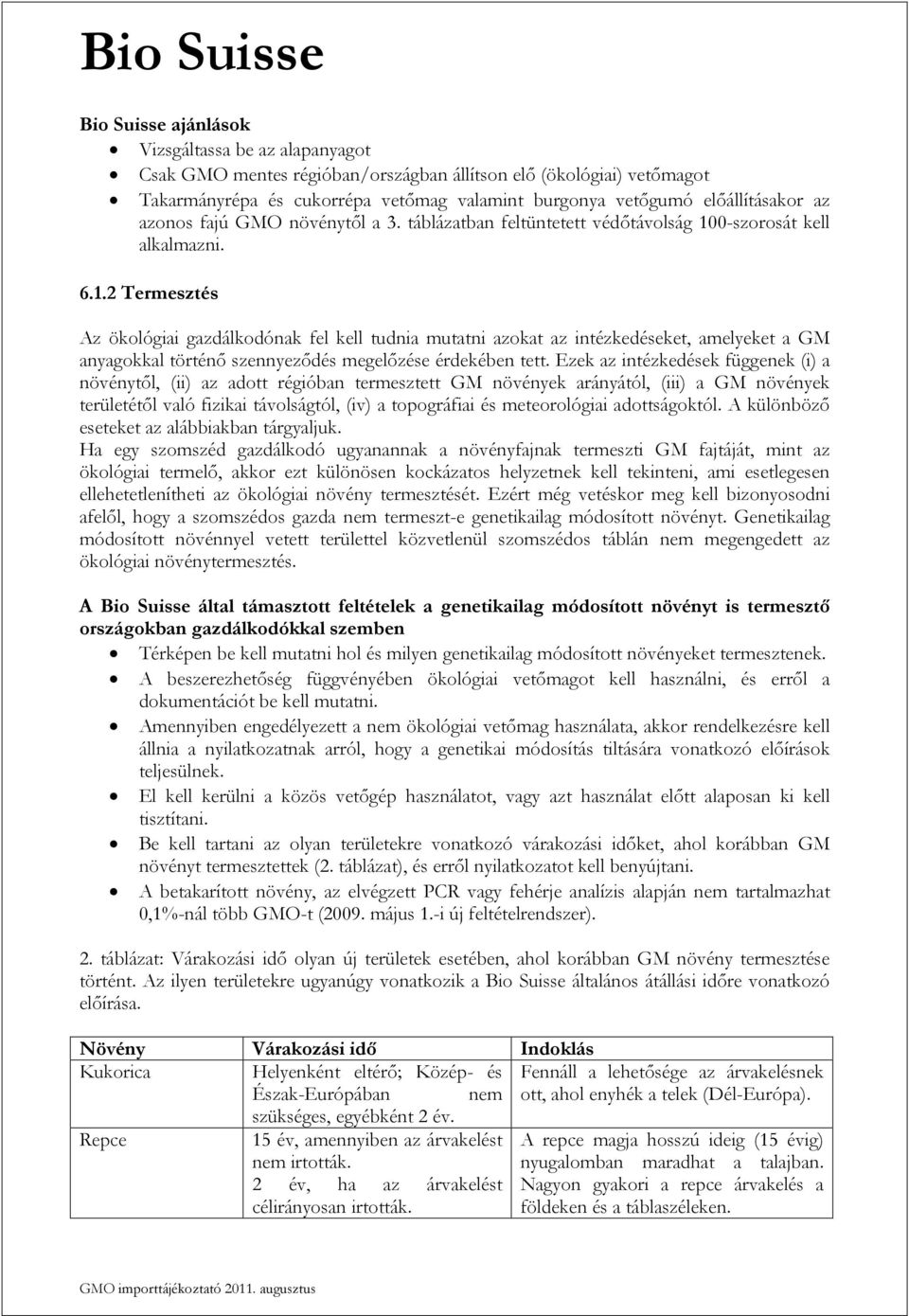 0-szorosát kell alkalmazni. 6.1.2 Termesztés Az ökológiai gazdálkodónak fel kell tudnia mutatni azokat az intézkedéseket, amelyeket a GM anyagokkal történő szennyeződés megelőzése érdekében tett.