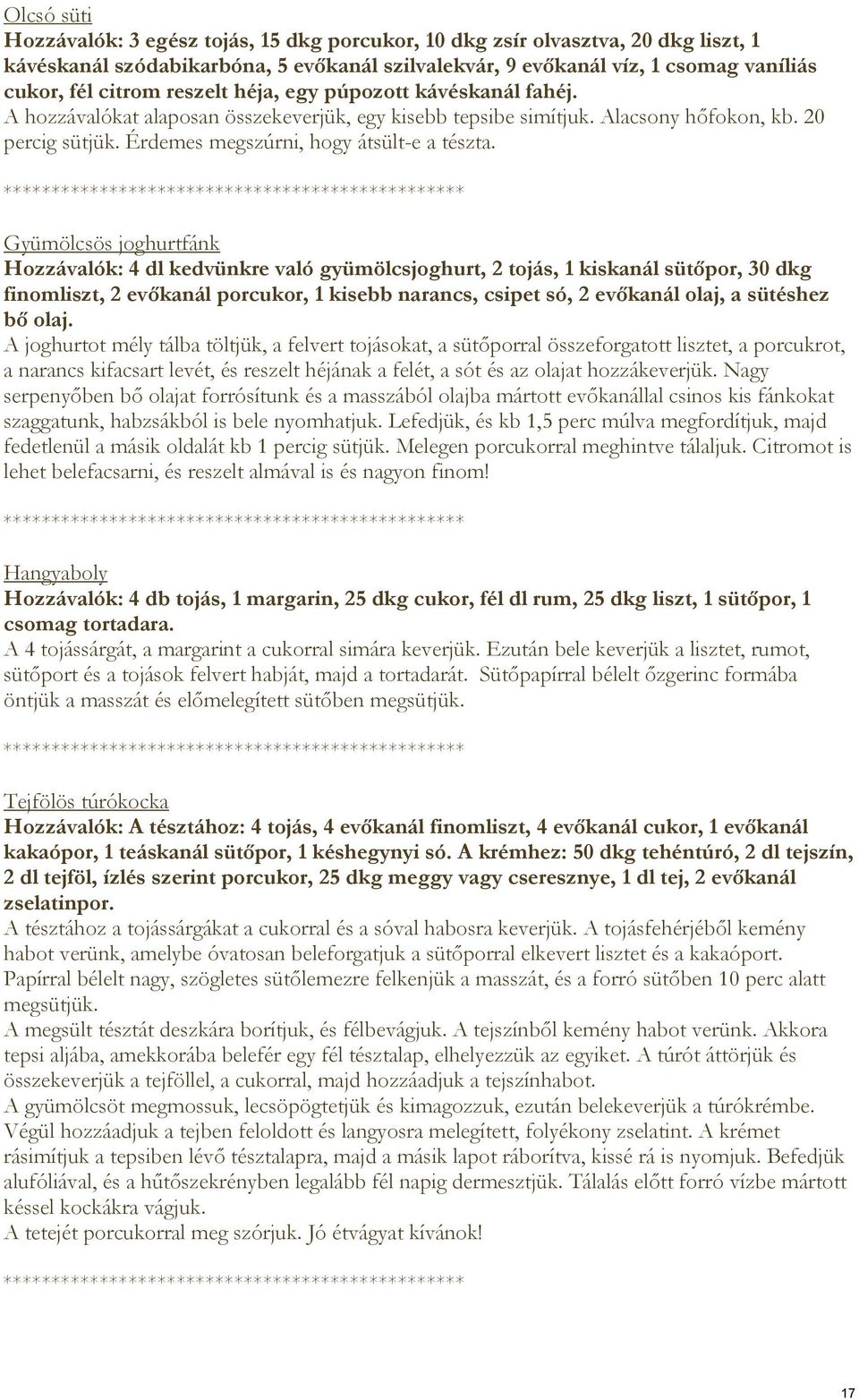 Gyümölcsös joghurtfánk Hozzávalók: 4 dl kedvünkre való gyümölcsjoghurt, 2 tojás, 1 kiskanál sütőpor, 30 dkg finomliszt, 2 evőkanál porcukor, 1 kisebb narancs, csipet só, 2 evőkanál olaj, a sütéshez