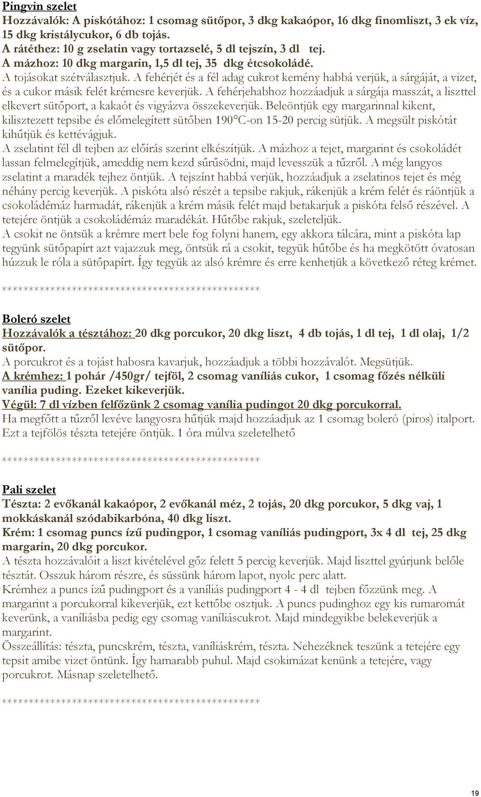 A fehérjét és a fél adag cukrot kemény habbá verjük, a sárgáját, a vizet, és a cukor másik felét krémesre keverjük.