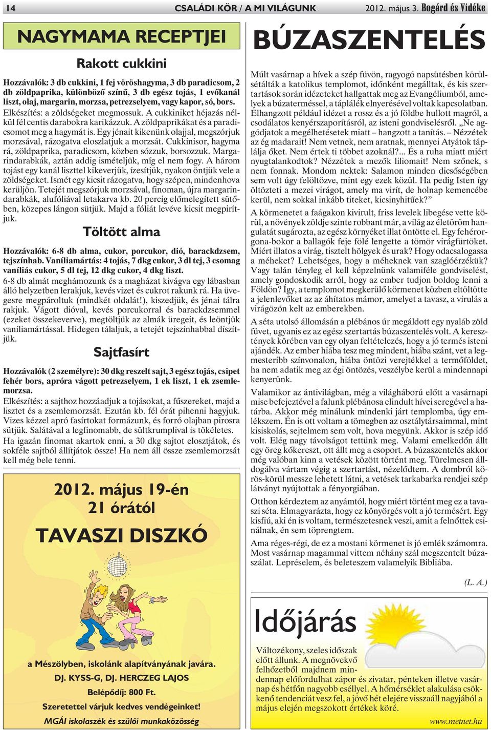 morzsa, petrezselyem, vagy kapor, só, bors. Elkészítés: a zöldségeket megmossuk. A cukkiniket héjazás nélkül fél centis darabokra karikázzuk. A zöldpaprikákat és a paradicsomot meg a hagymát is.