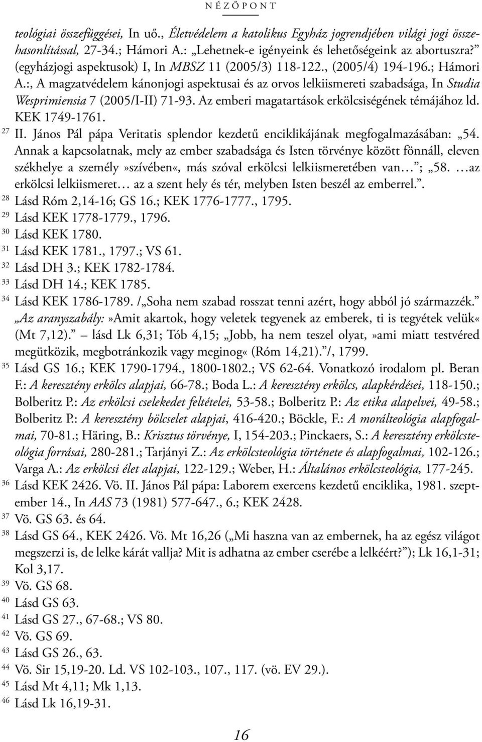 :, A magzatvédelem kánonjogi aspektusai és az orvos lelkiismereti szabadsága, In Studia Wesprimiensia 7 (2005/I-II) 71-93. Az emberi magatartások erkölcsiségének témájához ld. KEK 1749-1761. 27 II.