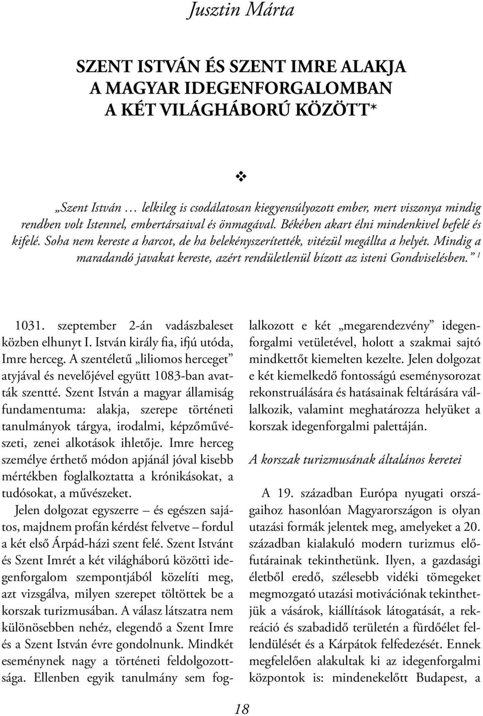 Mindig a maradandó javakat kereste, azért rendületlenül bízott az isteni Gondviselésben. 1 1031. szeptember 2-án vadászbaleset közben elhunyt I. István király fia, ifjú utóda, Imre herceg.