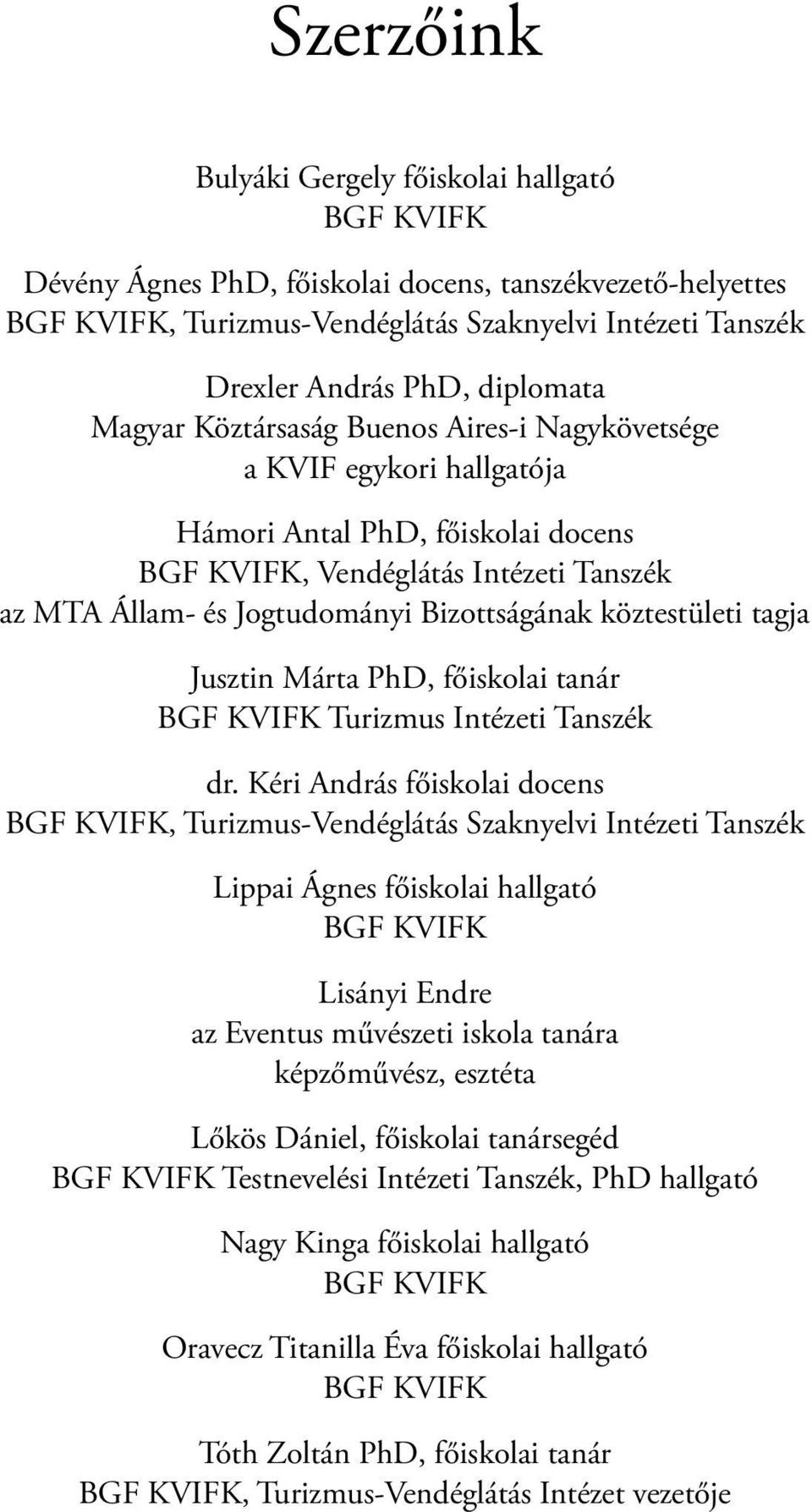 Bizottságának köztestületi tagja Jusztin Márta PhD, főiskolai tanár BGF KVIFK Turizmus Intézeti Tanszék dr.